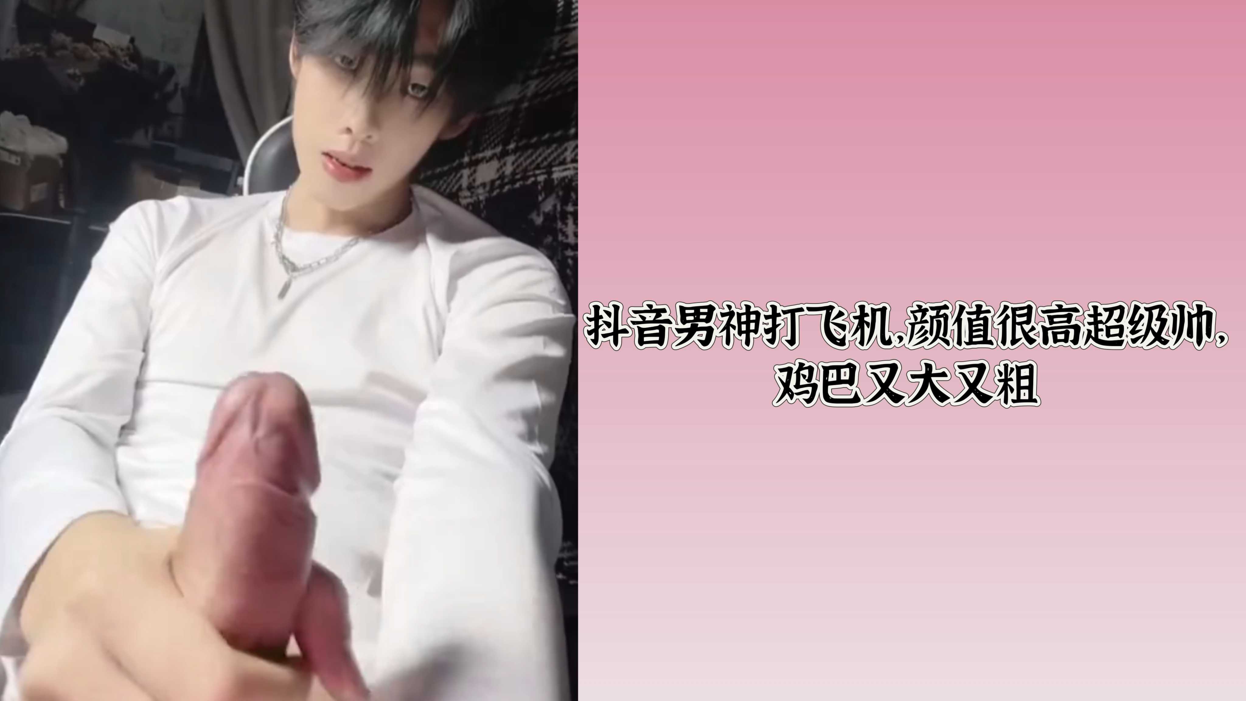 抖音男神打飛機，顏值很高超級帥，雞巴又大又粗